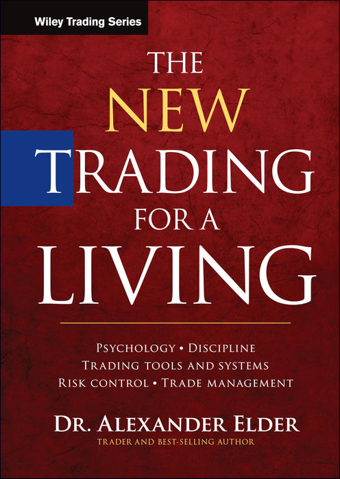 The New Trading for a Living : Psychology, Discipline, Trading Tools and Systems, Risk Control, Trade Management