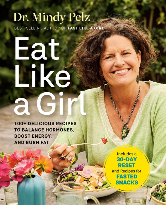 Eat Like a Girl : 100+ Delicious Recipes to Balance Hormones, Boost Energy, and Burn Fat