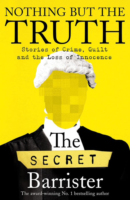 Nothing But The Truth : Dark Humour and Shocking Truths Learned from a Life in the Law