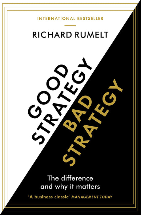Good Strategy/Bad Strategy : THE BESTSELLING BUSINESS CLASSIC: The Difference and Why It Matters