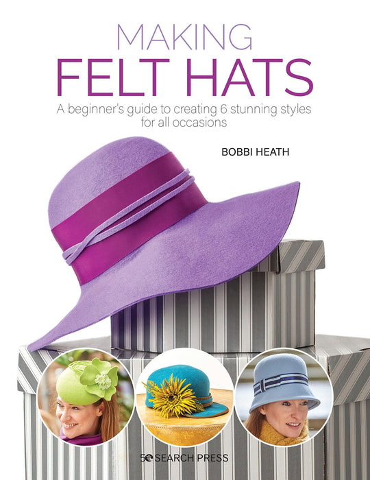 Making Felt Hats : A Beginner’s Guide to Creating 6 Stunning Styles for All Occasions