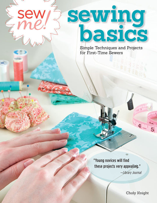 Sew Me! Sewing Basics : Simple Techniques and Projects for First-Time Sewers