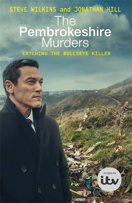 The Pembrokeshire Murders : The dramatic true story of a 20-year hunt for a serial killer and the detectives who brought him to justice