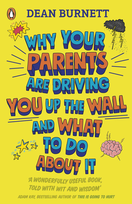 Why Your Parents Are Driving You Up the Wall and What To Do About It : THE BOOK EVERY TEENAGER NEEDS TO READ