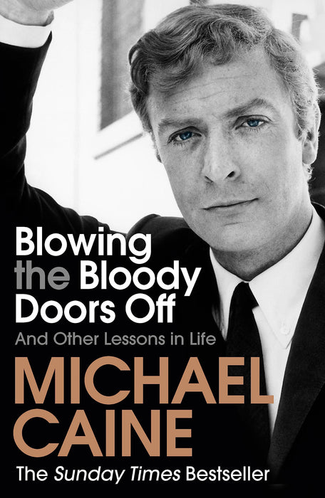 Blowing the Bloody Doors Off : The Sunday Times bestselling memoir from national treasure Sir Michael Caine