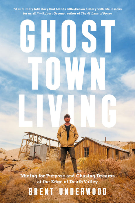 Ghost Town Living : Mining for Purpose and Chasing Dreams at the Edge of Death Valley
