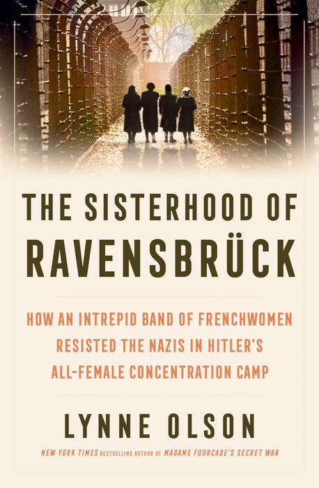 The Sisterhood of Ravensbruck : How An Intrepid Band of Frenchwomen Resisted the Nazis in Hitler’s All-Female Concentration Camp