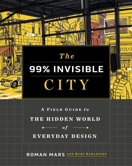 The 99% Invisible City : A Field Guide to the Hidden World of Everyday Design