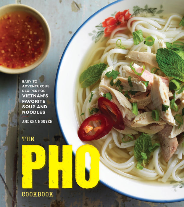 The Pho Cookbook : Easy to Adventurous Recipes for Vietnam's Favorite Soup and Noodles