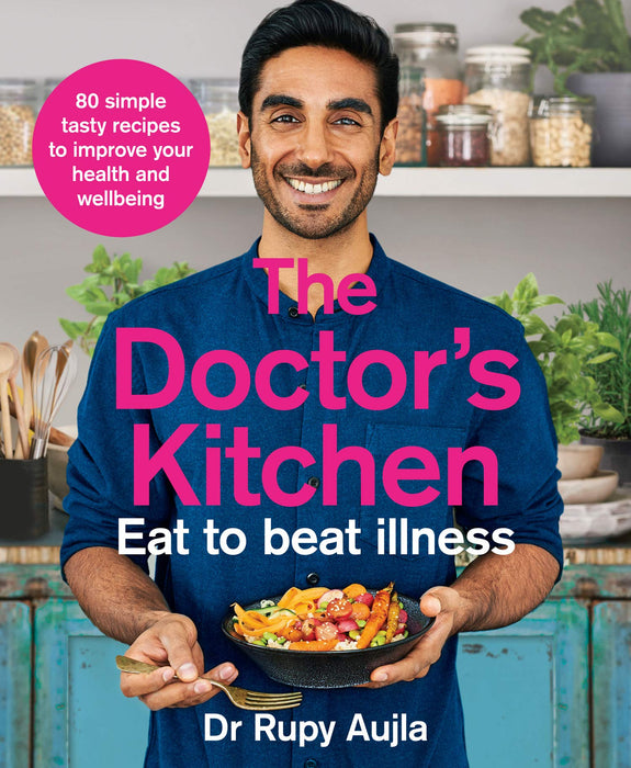 The Doctor’s Kitchen - Eat to Beat Illness : A Simple Way to Cook and Live the Healthiest, Happiest Life