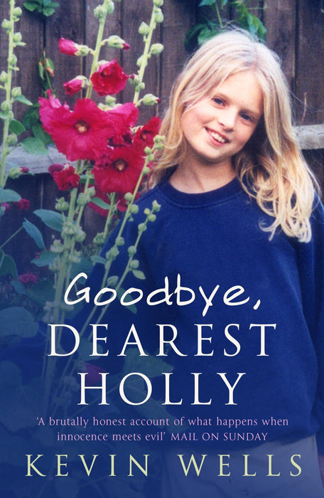 Goodbye, Dearest Holly : An unflinching memoir of surviving tragedy, from the father of murdered Holly Wells