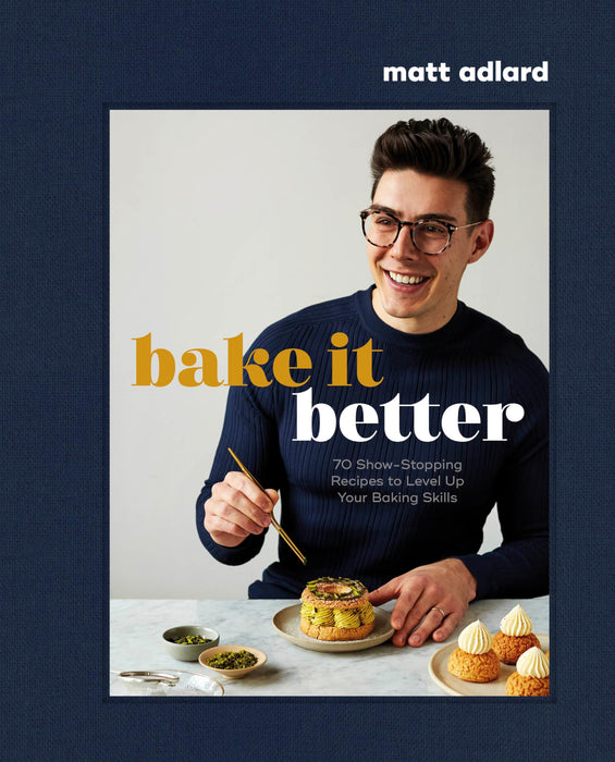 Bake It Better : 70 Show-Stopping Recipes to Level Up Your Baking Skills