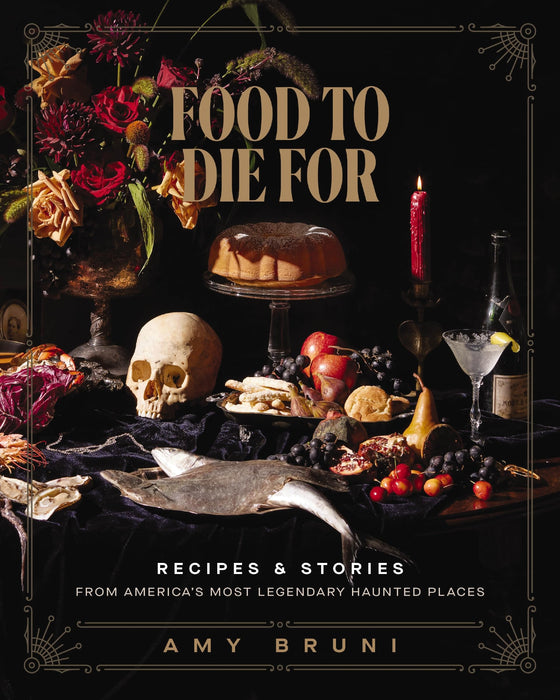Food to Die For : Over 50 Recipes and Stories from America's Most Legendary Haunted Places (A Spooky Paranormal Cookbook with Creepy Meals, Eerie Destinations, and Spine-Tingling Ghost Tales)