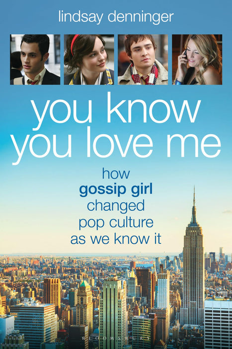 You Know You Love Me : How Gossip Girl Changed Pop Culture as We Know It
