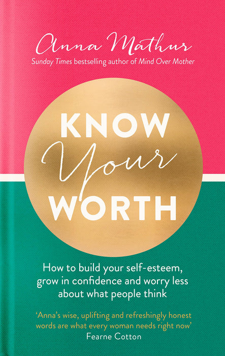 Know Your Worth : How to build your self-esteem, grow in confidence and worry less about what people think