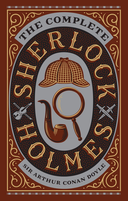The Complete Sherlock Holmes : The Complete Sherlock Holmes (Collectible Editions)