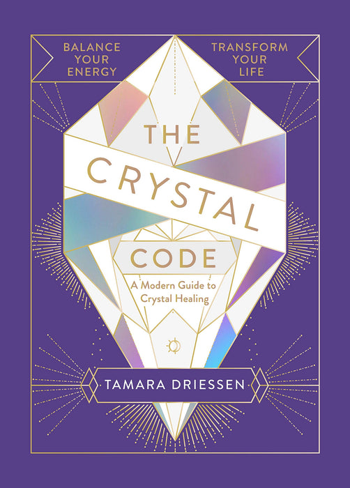 The Crystal Code : Balance Your Energy, Transform Your Life