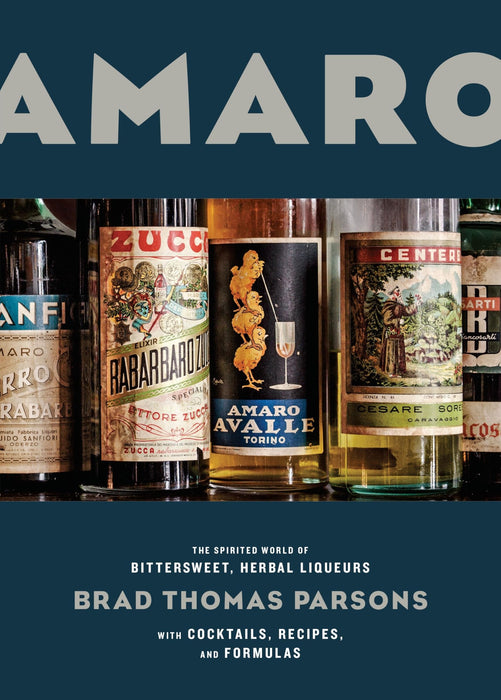Amaro : The Spirited World of Bittersweet, Herbal Liqueurs, with Cocktails, Recipes, andFormulas