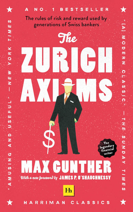 The Zurich Axioms : The rules of risk and reward used by generations of Swiss bankers