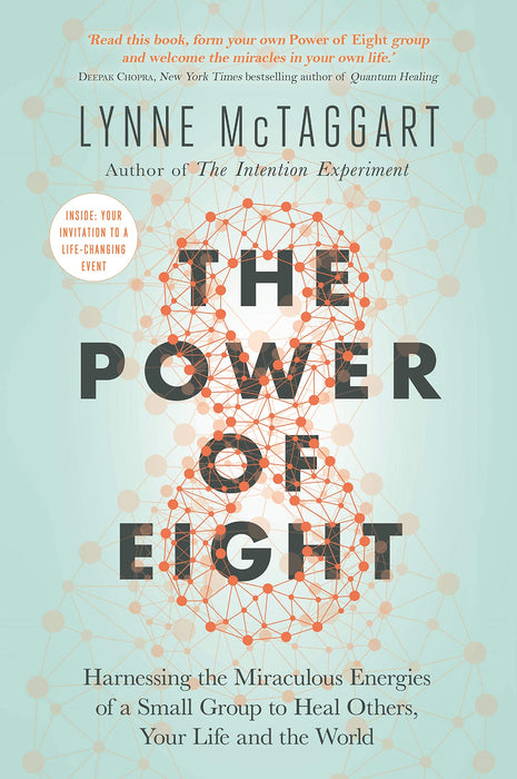 The Power of Eight : Harnessing the Miraculous Energies of a Small Group to Heal Others, Your Life and the World