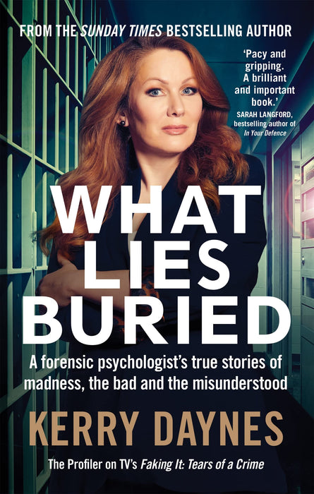 What Lies Buried : A forensic psychologist's true stories of madness, the bad and the misunderstood