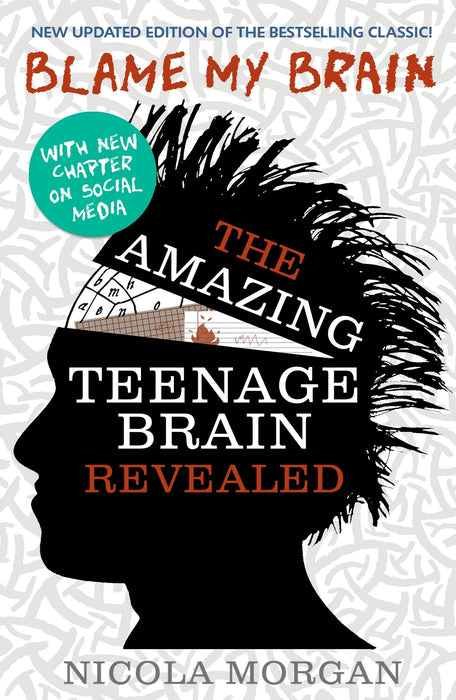 Blame My Brain: the Amazing Teenage Brain Revealed : The ultimate bestselling guide to teenage behaviour and mental health, packed with advice for teens and parents to boost empathy and wellbeing