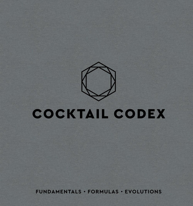 Cocktail Codex : Fundamentals, Formulas, Evolutions