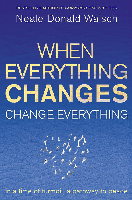 When Everything Changes, Change Everything : In a time of turmoil, a pathway to peace