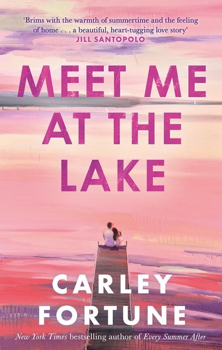 Meet Me at the Lake : The BREATHTAKING ROMANCE from the bestselling author of EVERY SUMMER AFTER - soon to be a major TV show