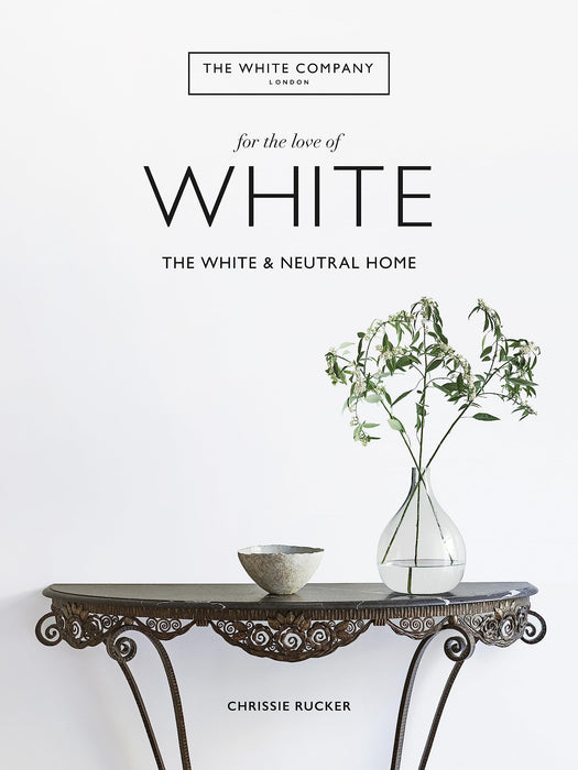 The White Company, For the Love of White : The White & Neutral Home