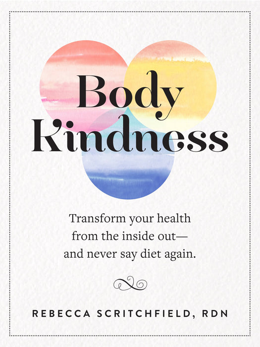 Body Kindness : Transform Your Health from the Inside Out--and Never Say Diet Again