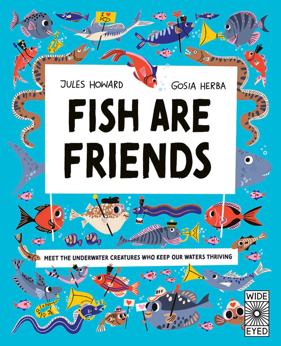 Fish Are Friends : Meet the underwater creatures who keep our planet thriving