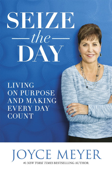 Seize the Day : Living on Purpose and Making Every Day Count