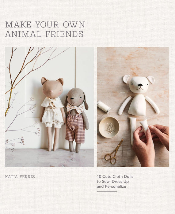 Make Your Own Animal Friends : 10 Cute Cloth Dolls to Sew, Dress Up and Personalize