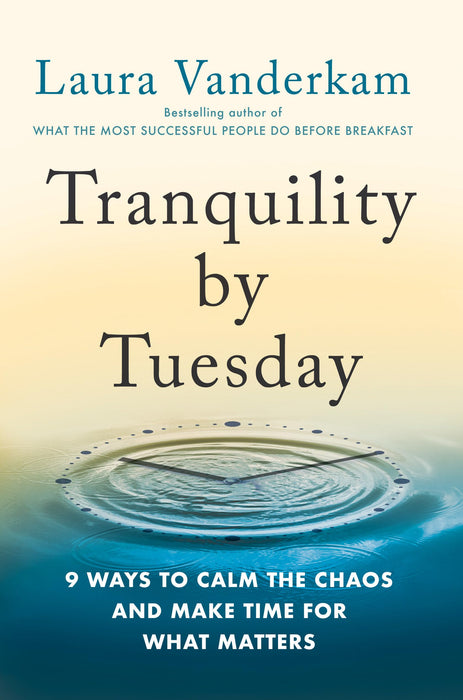 Tranquility By Tuesday : 9 Ways to Calm the Chaos and Make Time for What Matters