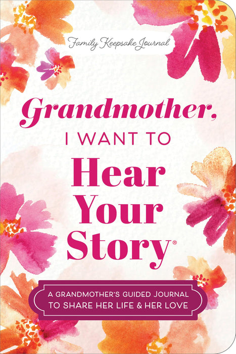 Grandmother, I Want to Hear Your Story (Expanded Edition) : A Grandmother's Guided Journal to Share Her Life & Her Love