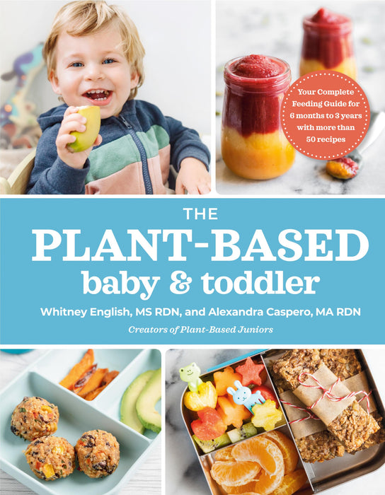 The Plant-Based Baby & Toddler : Your Complete Feeding Guide for the First 3 Years