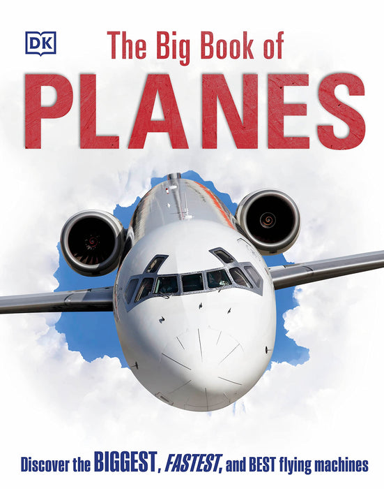 The Big Book of Planes : Discover the Biggest, Fastest and Best Flying Machines