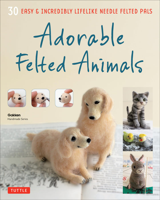 Adorable Felted Animals : 30 Easy & Incredibly Lifelike Needle Felted Pals