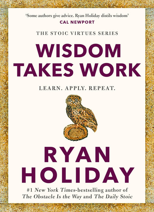 Wisdom Takes Work : THE INSTANT NEW YORK TIMES BESTSELLER from the author of THE DAILY STOIC