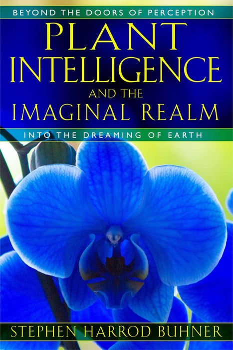 Plant Intelligence and the Imaginal Realm : Beyond the Doors of Perception into the Dreaming of Earth