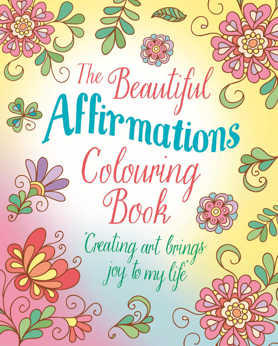 The Beautiful Affirmations Colouring Book : Over 45 Designs