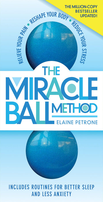 The Miracle Ball Method, Revised Edition : Relieve Your Pain, Reshape Your Body, Reduce Your Stress