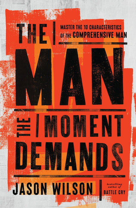 The Man the Moment Demands : Master the 10 Characteristics of the Comprehensive Man