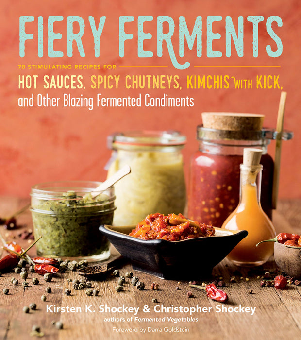 Fiery Ferments : 70 Stimulating Recipes for Hot Sauces, Spicy Chutneys, Kimchis with Kick, and Other Blazing Fermented Condiments