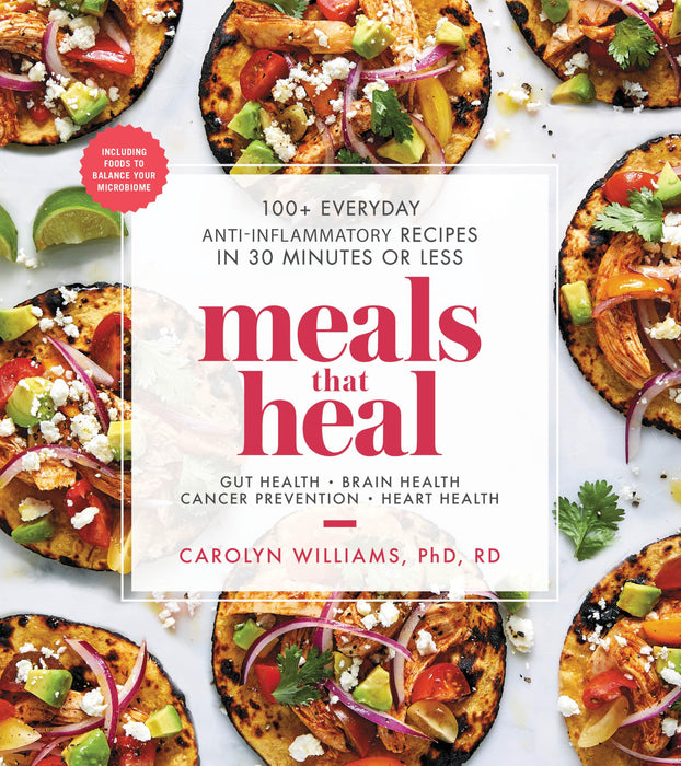 Meals That Heal : 100+ Everyday Anti-Inflammatory Recipes in 30 Minutes or Less: A Cookbook