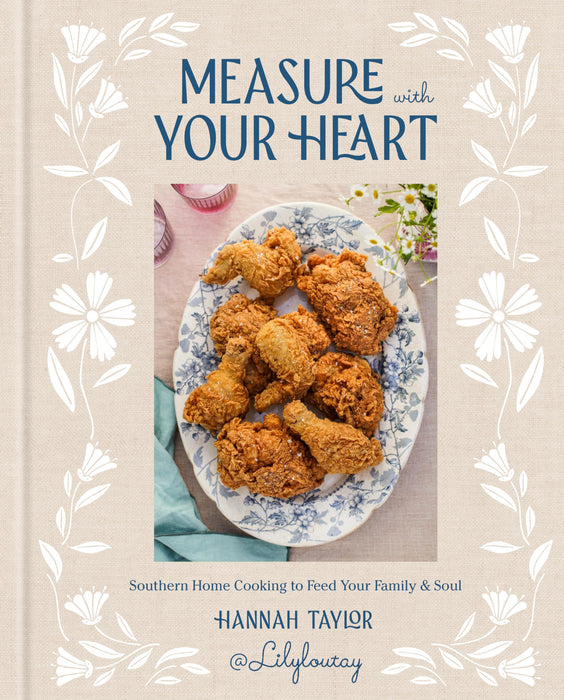 Measure with Your Heart : Southern Home Cooking to Feed Your Family and Soul: A Cookbook