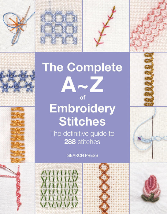 The Complete A-Z of Embroidery Stitches : The Definitive Guide to 288 Stitches