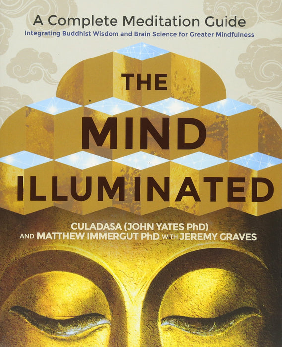 The Mind Illuminated : A Complete Meditation Guide Integrating Buddhist Wisdom and Brain Science for Greater Mindfulness