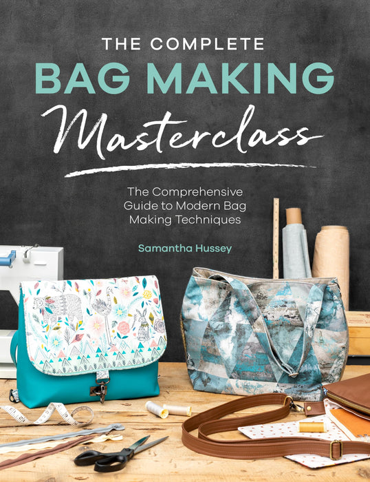 The Complete Bag Making Masterclass : A Comprehensive Guide to Modern Bag Making Techniques